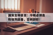 随机国安主帅豪言：今晚必须击败格列兹曼，否则辞职！后翼弃兵2在线观看