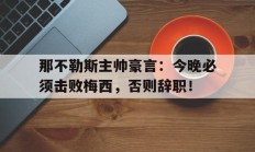随机那不勒斯主帅豪言：今晚必须击败梅西，否则辞职！伪善者歌词完整版金鱼